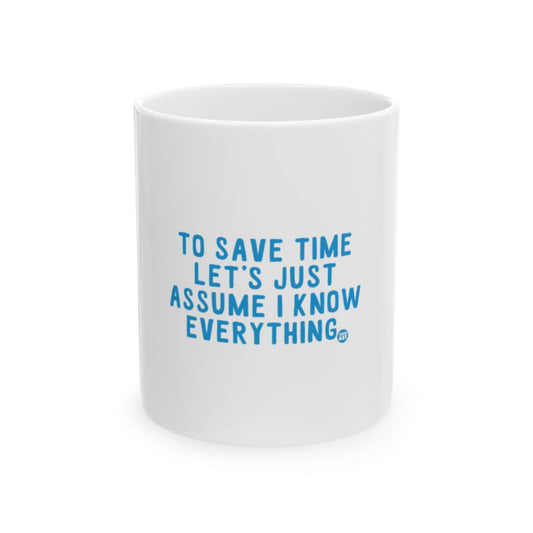 To Save Time Let's Just Assume I Know Everything mug