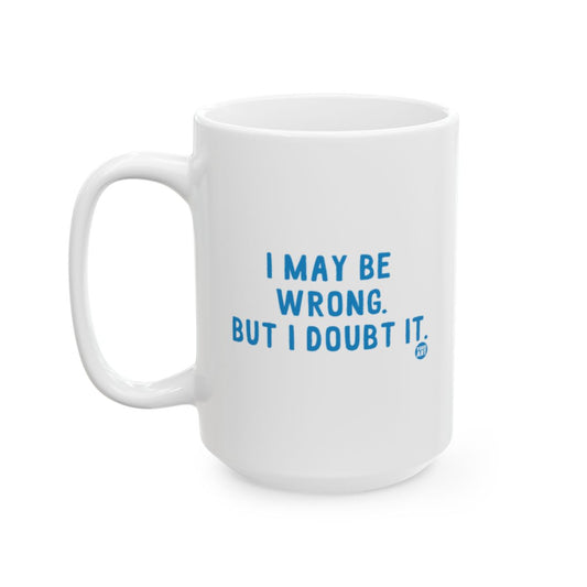 I May Be Wrong But I Doubt It coffee mug