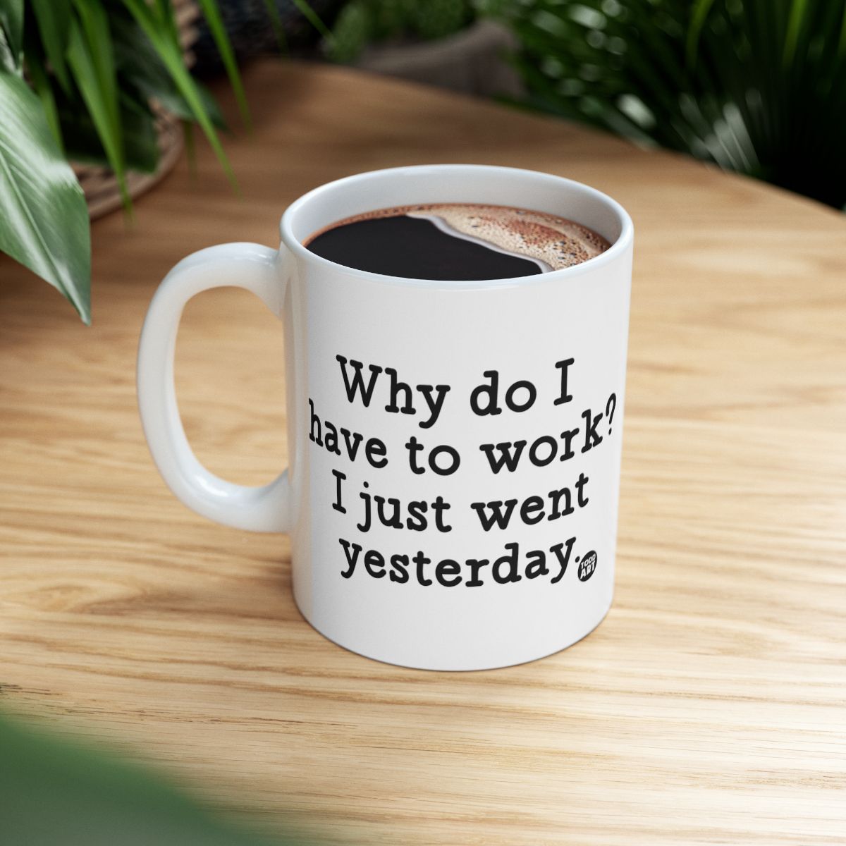 Funny Quote Coffee Mug Why Do I Have to Work White Mug