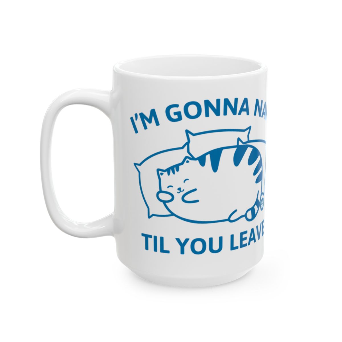 I'M GONNA NAP TIL YOU LEAVE Funny Cat Mug