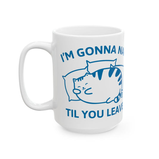 I'M GONNA NAP TIL YOU LEAVE Funny Cat Mug
