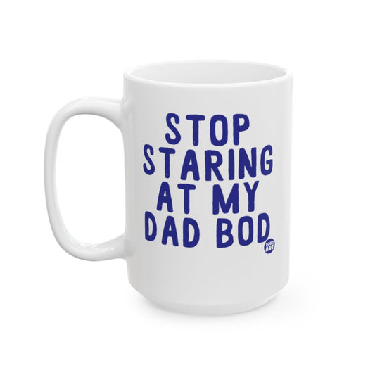 Stop Staring At My Dad Bod Funny Coffee Mug