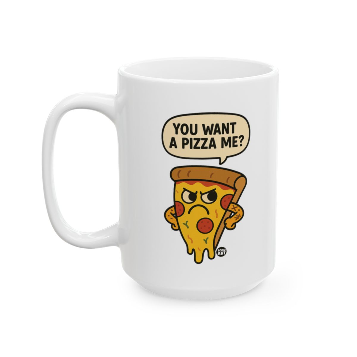 White ceramic mug featuring an angry pizza slice illustration with the text “You Want a Pizza Me?”, designed by Todd Art