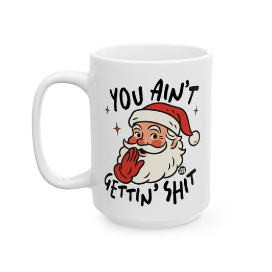 Santa You Ain't Gettin Shit Funny Mug for Christmas