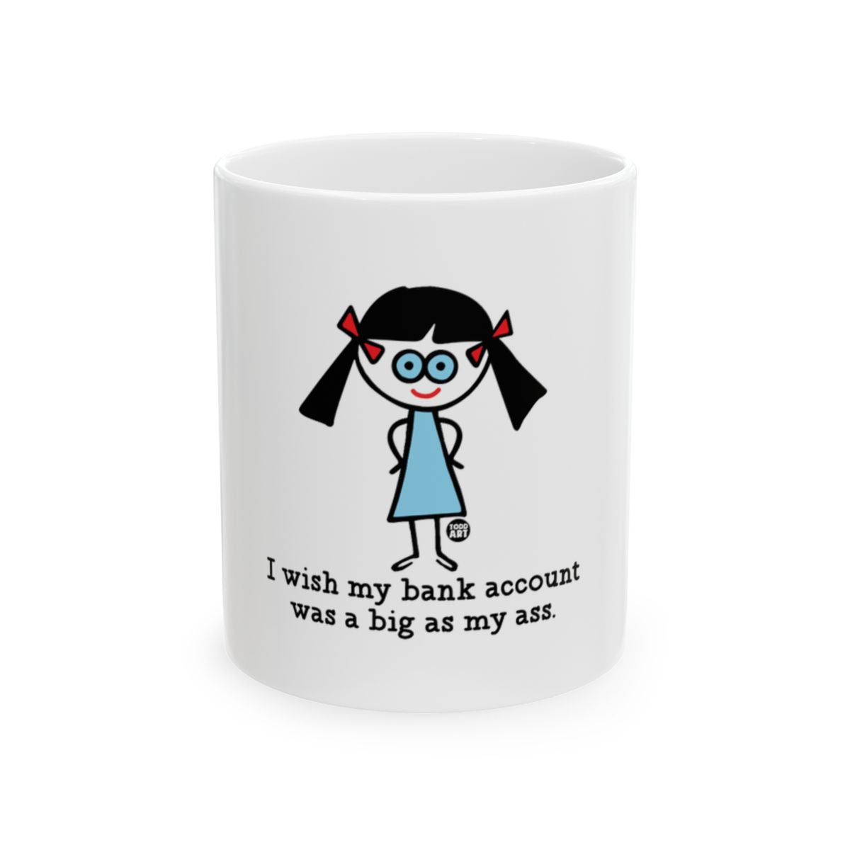 I wish my bank account was a big as my ass mug