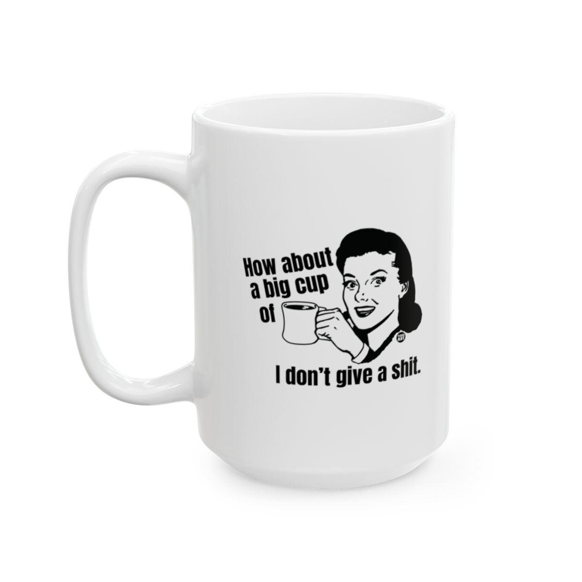 How about a big cup of I don't give a shit mug
