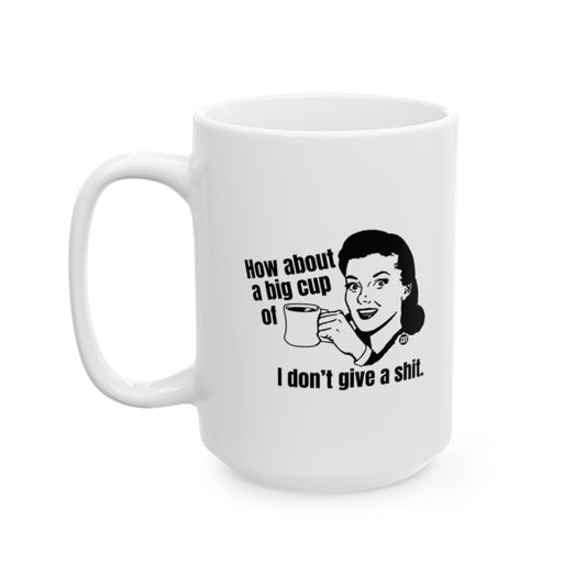 How about a big cup of I don't give a shit mug