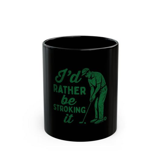 Funny Golf Mug I'd Rather Be Stroking It Golf Gift