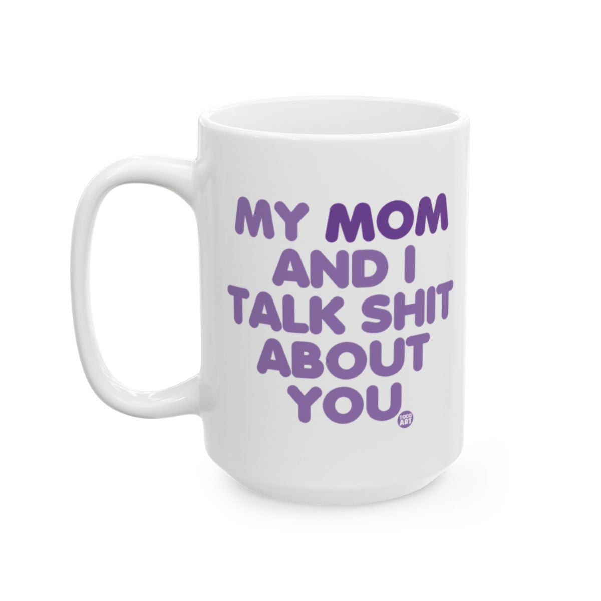 My Mom and I Talk Shit About You Mug Product