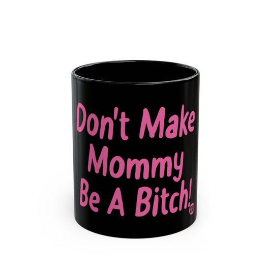 Don't Make Mommy Be A Bitch Funny Gift Mug