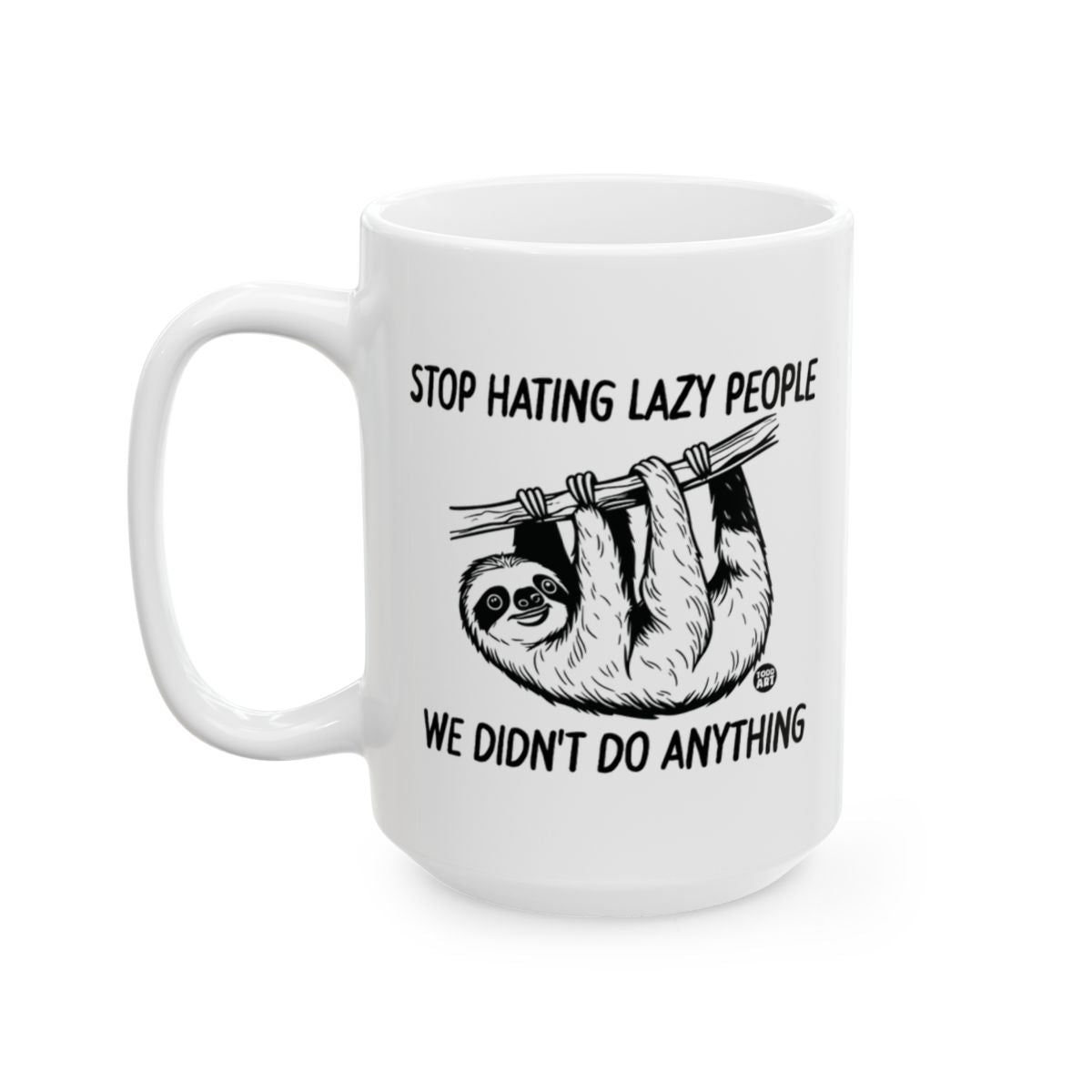 Stop Hating Lazy People We Didn't Do Anything mug
