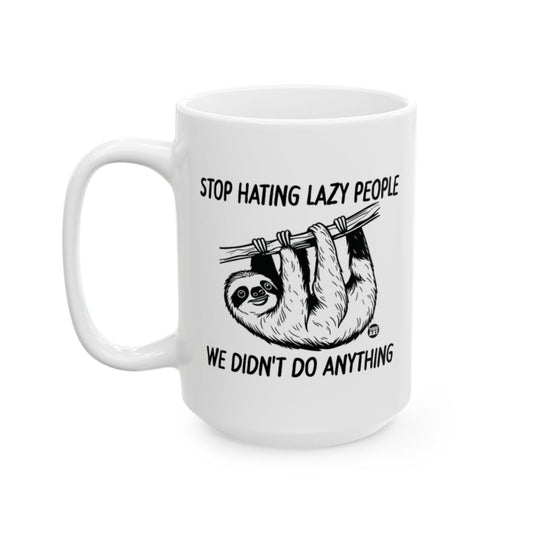 Stop Hating Lazy People We Didn't Do Anything mug