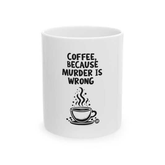 Coffee Because Murder Is Wrong Mug