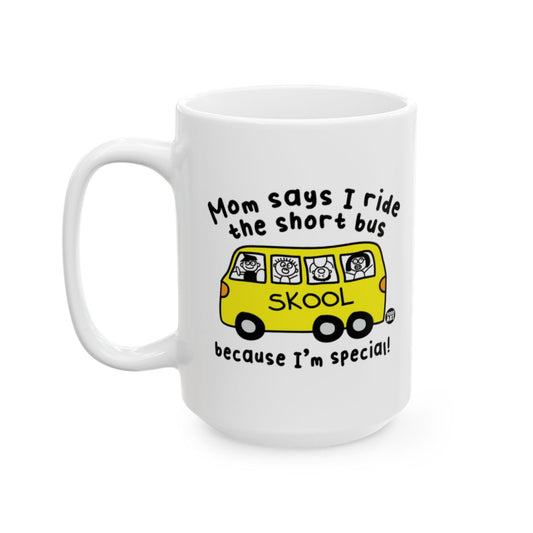 Mom says I ride the short bus because I'm special mug
