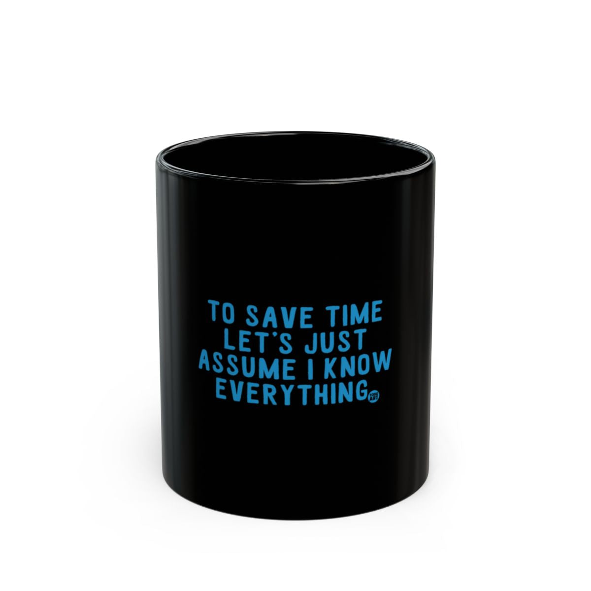 To Save Time Let's Just Assume I Know Everything mug
