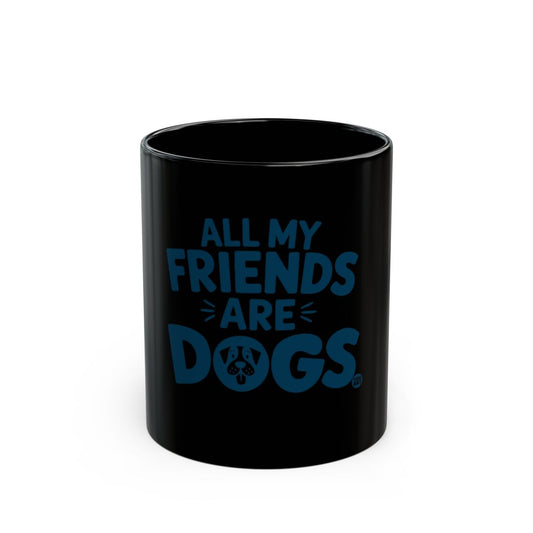 All My Friends Are Dogs Mug Fun Pet Lovers Gift