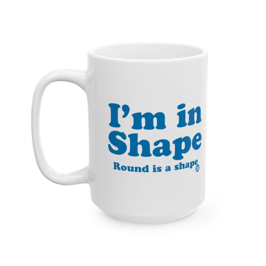 I'm in Shape Round is a Shape Funny Mug