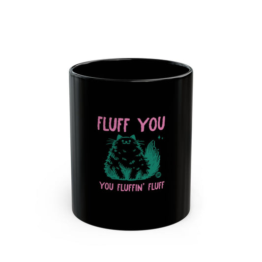 Fluff You You Fluffin' Fluff Cat Funny Black Mug