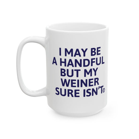 I May Be a Handful But My Weiner Sure Isn't Mug