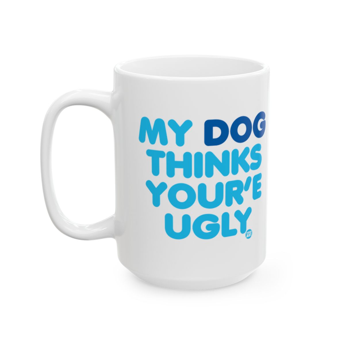 Funny My Dog Thinks You're Ugly Mug for Coffee Tea