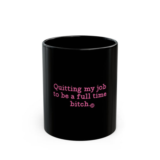 Quitting My Job To Be a Full Time B*tch mug