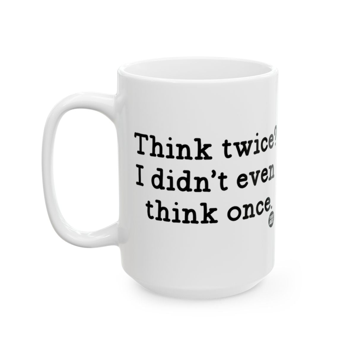 Think Twice I Didn't Even Think Once Mug