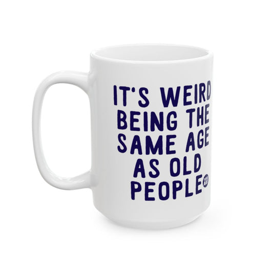It's Weird Being The Same Age As Old People Mug
