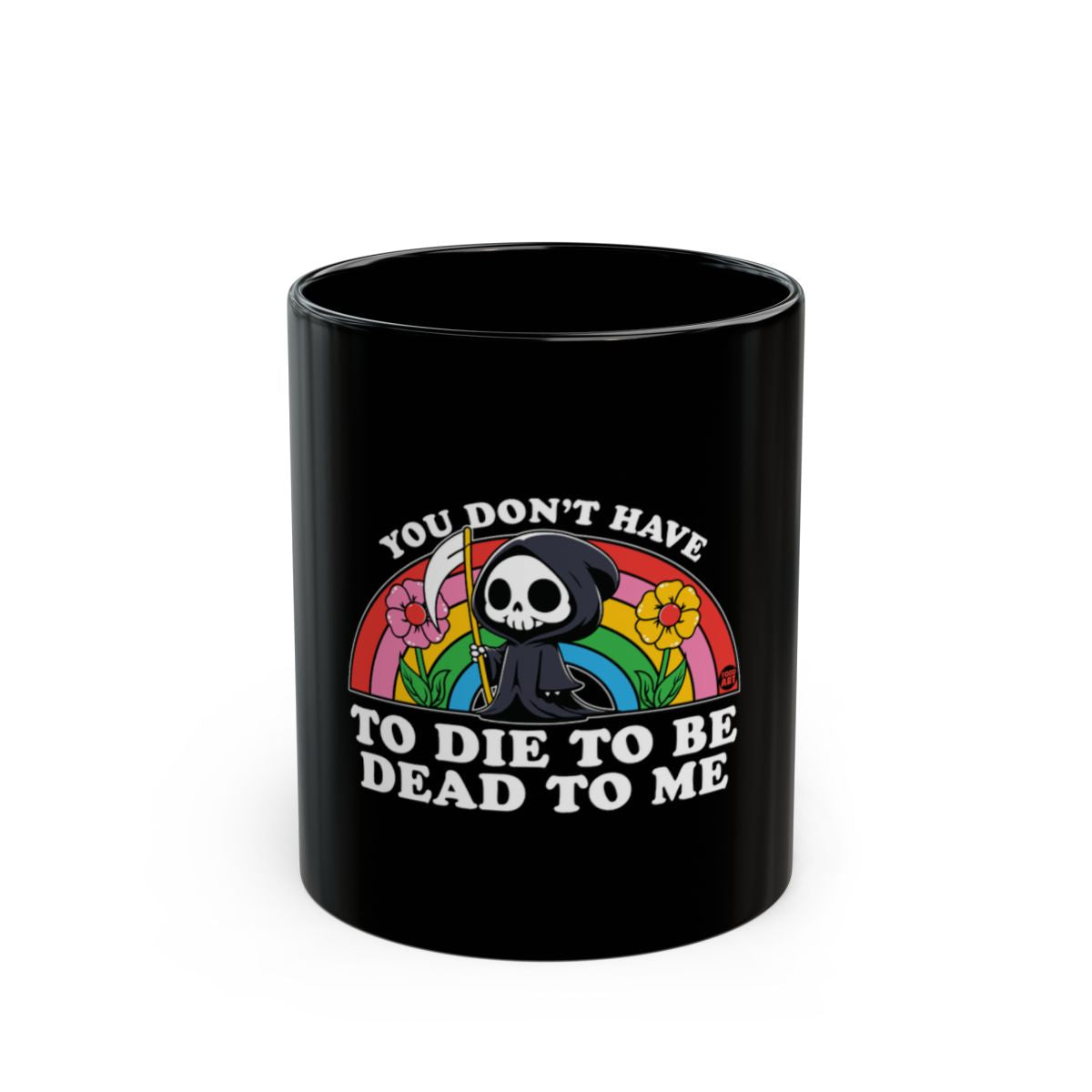 You Don't Have To Die To Be Dead To Me Mug